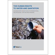 The Human Rights to Water and Sanitation: An annotated selection of international and regional law and mechanisms